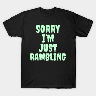 Sorry I’m just rambling T-Shirt